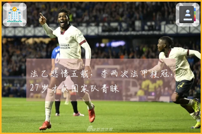 法乙悲情五载，夺两次法甲桂冠，27岁才获国家队青睐