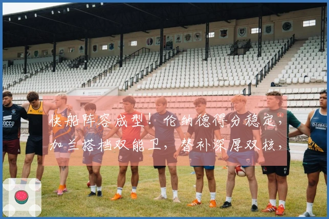 快船阵容成型！伦纳德得分稳定，加兰搭档双能卫，替补深厚双核，攻守均衡