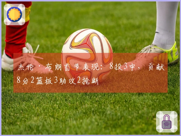 杰伦·布朗首节表现：8投3中，贡献8分2篮板3助攻2抢断