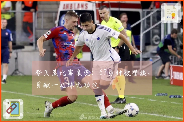 登贝莱比赛表现：67分钟被替换，贡献一进球无助攻